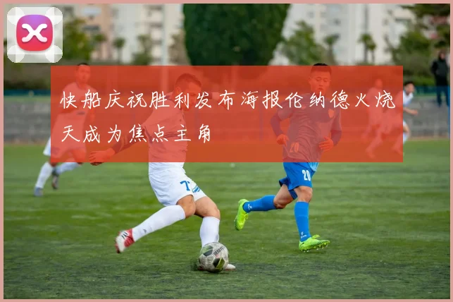 快船庆祝胜利发布海报伦纳德火烧天成为焦点主角