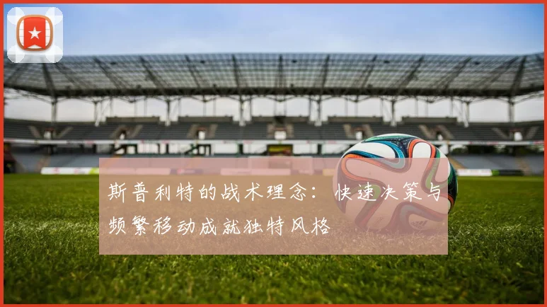 斯普利特的战术理念：快速决策与频繁移动成就独特风格