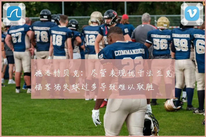 施洛特贝克：尽管表现优于法兰克福客场失球过多导致难以取胜